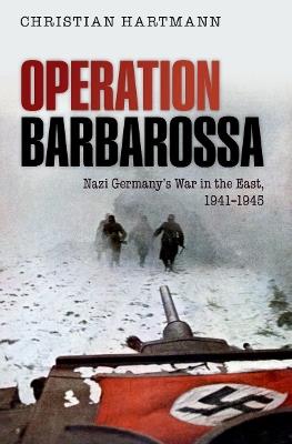 Operation Barbarossa: Nazi Germany's War in the East, 1941-1945 - Christian Hartmann - cover