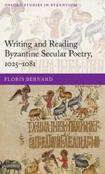 Writing and Reading Byzantine Secular Poetry, 1025-1081