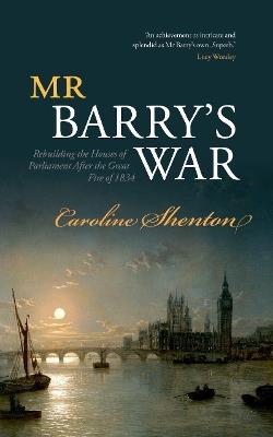 Mr Barry's War: Rebuilding the Houses of Parliament after the Great Fire of 1834 - Caroline Shenton - cover