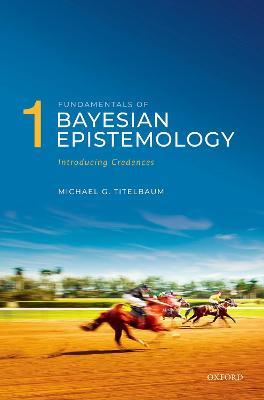 Fundamentals of Bayesian Epistemology 1: Introducing Credences - Michael G. Titelbaum - cover