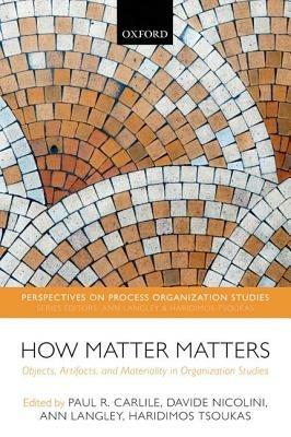 How Matter Matters: Objects, Artifacts, and Materiality in Organization Studies - cover