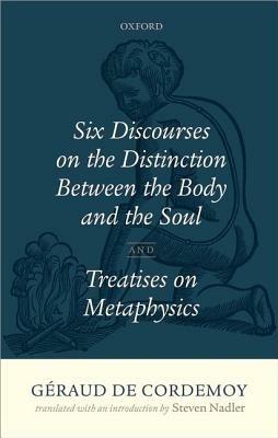 G'eraud de Cordemoy: Six Discourses on the Distinction between the Body and the Soul - Steven Nadler - cover