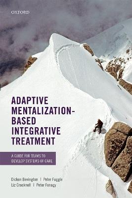 Adaptive Mentalization-Based Integrative Treatment: A Guide for Teams to Develop Systems of Care - Dickon Bevington,Peter Fuggle,Liz Cracknell - cover