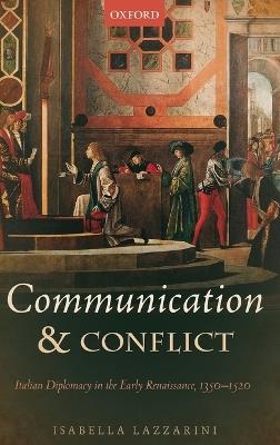 Communication and Conflict: Italian Diplomacy in the Early Renaissance, 1350-1520 - Isabella Lazzarini - cover