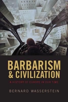 Barbarism and Civilization: A History of Europe in our Time - Bernard Wasserstein - cover