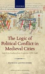 The Logic of Political Conflict in Medieval Cities: Italy and the Southern Low Countries, 1370-1440