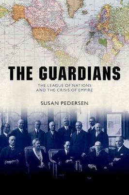 The Guardians: The League of Nations and the Crisis of Empire - Susan Pedersen - cover