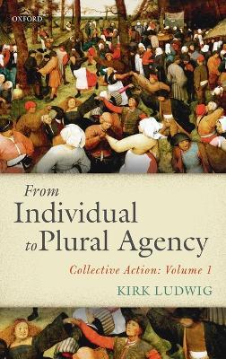 From Individual to Plural Agency: Collective Action: Volume 1 - Kirk Ludwig - cover