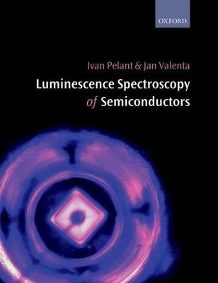 Luminescence Spectroscopy of Semiconductors - Ivan Pelant,Jan Valenta - cover