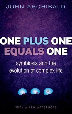 One Plus One Equals One: Symbiosis and the evolution of complex life - John Archibald - cover