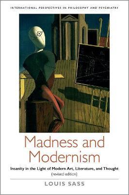 Madness and Modernism: Insanity in the light of modern art, literature, and thought (revised edition) - Louis A. Sass - cover