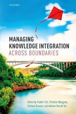 Managing Knowledge Integration Across Boundaries - Christian Berggren,Stefano Brusoni,Andrew Van de Ven - cover