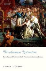 The Amorous Restoration: Love, Sex, and Politics in Early Nineteenth-Century France