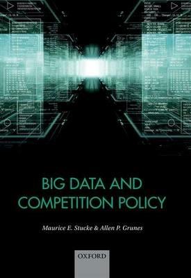 Big Data and Competition Policy - Maurice Stucke,Allen Grunes - cover