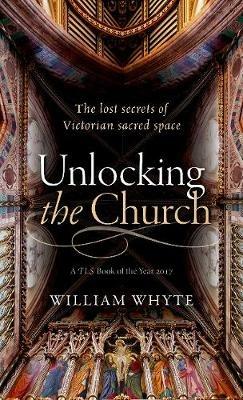 Unlocking the Church: The lost secrets of Victorian sacred space - William Whyte - cover