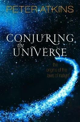 Conjuring the Universe: The Origins of the Laws of Nature - Peter Atkins - cover