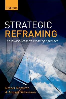 Strategic Reframing: The Oxford Scenario Planning Approach - Rafael Ramirez,Angela Wilkinson - cover