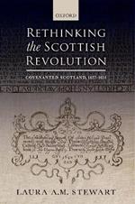 Rethinking the Scottish Revolution: Covenanted Scotland, 1637-1651