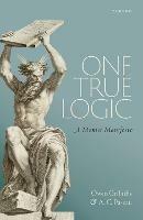One True Logic: A Monist Manifesto - Owen Griffiths,A.C. Paseau - cover