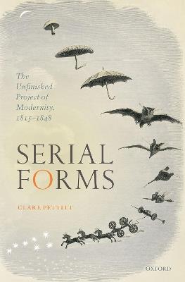 Serial Forms: The Unfinished Project of Modernity, 1815-1848 - Clare Pettitt - cover