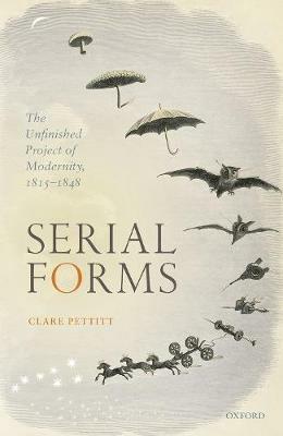 Serial Forms: The Unfinished Project of Modernity, 1815-1848 - Clare Pettitt - cover