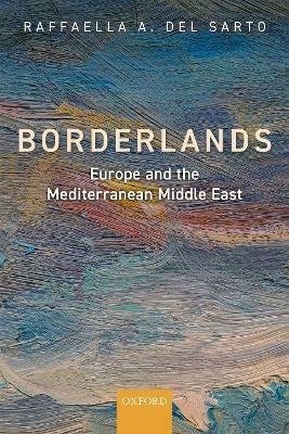 Borderlands: Europe and the Mediterranean Middle East - Raffaella A. Del Sarto - cover