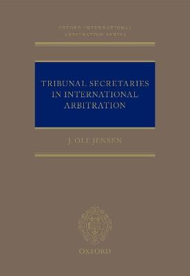 Tribunal Secretaries in International Arbitration - J Ole Jensen - cover