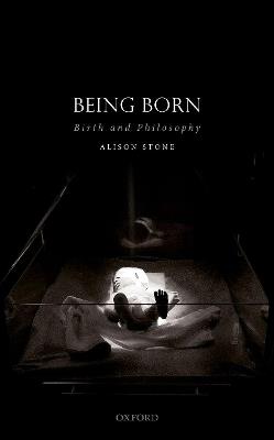 Being Born: Birth and Philosophy - Alison Stone - cover