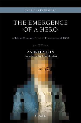The Emergence of a Hero: A Tale of Romantic Love in Russia around 1800 - Andrei Zorin - cover
