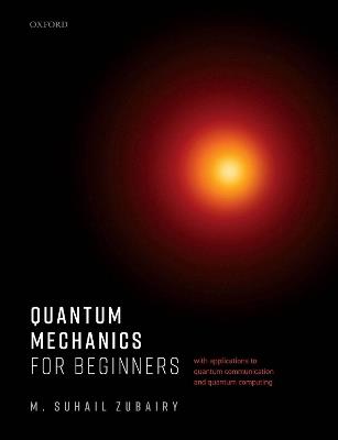 Quantum Mechanics for Beginners: With Applications to Quantum Communication and Quantum Computing - M. Suhail Zubairy - cover