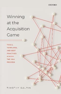 Winning at the Acquisition Game: Tools, Templates, and Best Practices Across the M&A Process - Timothy Galpin - cover