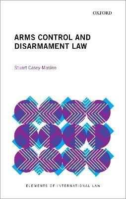 Arms Control and Disarmament Law - Stuart Casey-Maslen - cover