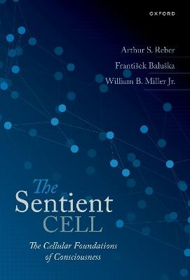 The Sentient Cell: The Cellular Foundations of Consciousness - Arthur S. Reber,Frantisek Baluska,William Miller - cover