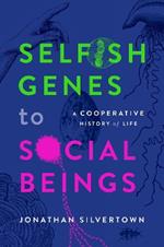 Selfish Genes to Social Beings: A Cooperative History of Life