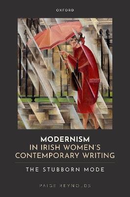 Modernism in Irish Women's Contemporary Writing: The Stubborn Mode - Paige Reynolds - cover