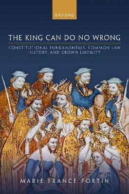 The King Can Do No Wrong: Constitutional Fundamentals, Common Law History, and Crown Liability - Marie-France Fortin - cover
