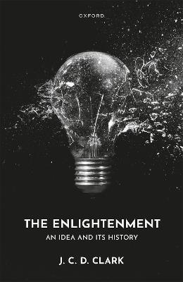The Enlightenment: An Idea and Its History - J. C. D. Clark - cover