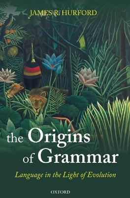 The Origins of Grammar: Language in the Light of Evolution II - James R. Hurford - cover