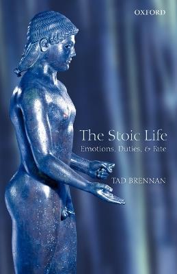 The Stoic Life: Emotions, Duties, and Fate - Tad Brennan - cover