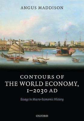 Contours of the World Economy 1-2030 AD: Essays in Macro-Economic History - Angus Maddison - cover