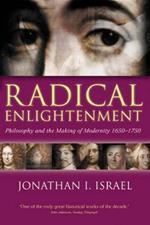 Radical Enlightenment: Philosophy and the Making of Modernity 1650-1750