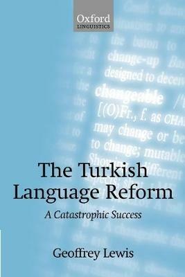 The Turkish Language Reform: A Catastrophic Success - Geoffrey Lewis -  Libro in lingua inglese - Oxford University Press - | IBS