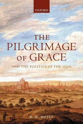 The Pilgrimage of Grace and the Politics of the 1530s - R. W. Hoyle - cover