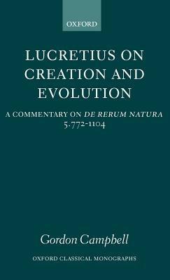 Lucretius on Creation and Evolution: A Commentary on De rerum natura Book 5 Lines 772-1104 - Gordon Campbell - cover