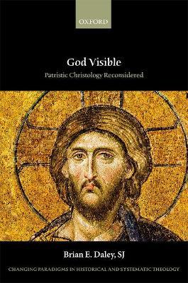 God Visible: Patristic Christology Reconsidered - Brian E. Daley, SJ - cover