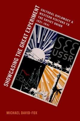 Showcasing the Great Experiment: Cultural Diplomacy and Western Visitors to the Soviet Union, 1921-1941 - Michael David-Fox - cover