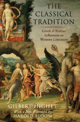 The Classical Tradition: Greek and Roman Influences on Western Literature - Gilbert Highet,Harold Bloom - cover