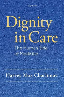 Dignity in Care: The Human Side of Medicine - Harvey Max Chochinov - cover