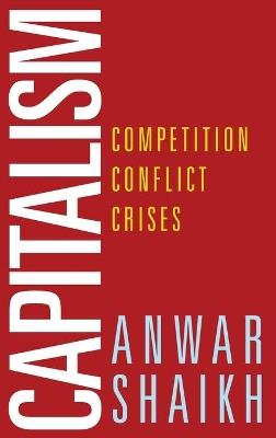 Capitalism: Competition, Conflict, Crises - Anwar Shaikh - cover