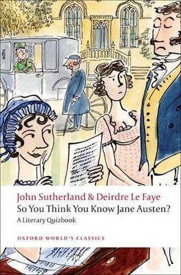So You Think You Know Jane Austen?: A Literary Quizbook - John Sutherland,Deirdre Le Faye - cover